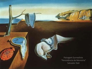 Paisagem Surrealista
“Persistência da Memória”
Salvador Dalí

 