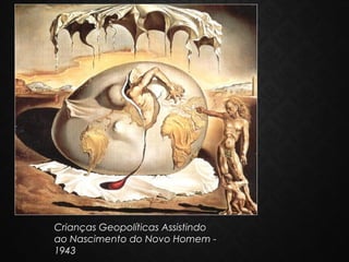 Crianças Geopolíticas Assistindo
ao Nascimento do Novo Homem 1943

 