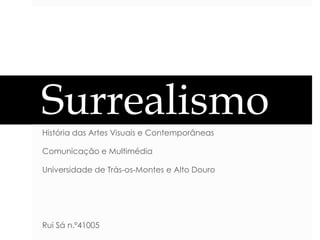 Surrealismo
História das Artes Visuais e Contemporâneas
Comunicação e Multimédia
Universidade de Trás-os-Montes e Alto Douro

Rui Sá n.º41005

 