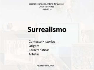 Escola Secundária Antero de Quental
Oficina de Artes
2013-2014

Surrealismo
Contexto Histórico
Origem
Características
Artistas
Fevereiro de 2014

 