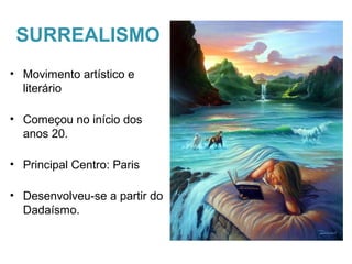 • Movimento artístico e
literário
• Começou no início dos
anos 20.
• Principal Centro: Paris
• Desenvolveu-se a partir do
Dadaísmo.
SURREALISMO
 