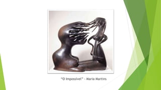 “O Impossível” - Maria Martins
 