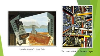 “Janela Aberta” – Juan Gris
“Os construtores” – Fernand Leger
 