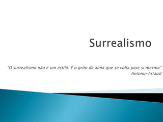 “O surrealismo não é um estilo. É o grito da alma que se volta para si mesma”
Antonin Artaud
 