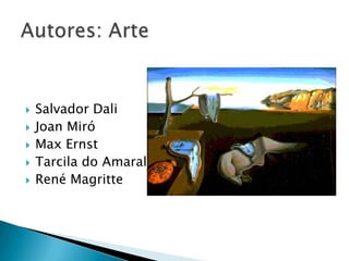  Salvador Dali
 Joan Miró
 Max Ernst
 Tarcila do Amaral
 René Magritte
 
