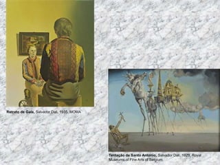 Tentação de Santo Antonio, Salvador Dali, 1929, Royal
Museums of Fine Arts of Belgium
Retrato de Gala, Salvador Dali, 1935, MOMA
 
