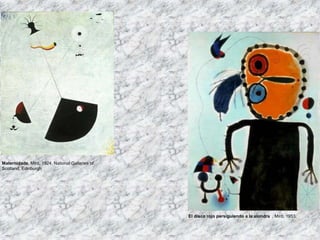 Maternidade, Miró, 1924, National Galleries of
Scotland, Edinburgh
El disco rojo persiguiendo a la alondra , Miró, 1953,
 