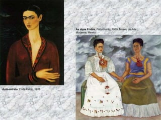 Auto-retrato, Frida Kahlo, 1926
As duas Fridas, Frida Kahlo, 1939, Museu de Arte
Moderna, México
 