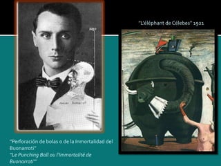 ''L'éléphant de Célebes'' 1921
''Perforación de bolas o de la Inmortalidad del
Buonarroti''
''Le Punching Ball ou l'Immortalité de
Buonarroti'''
 