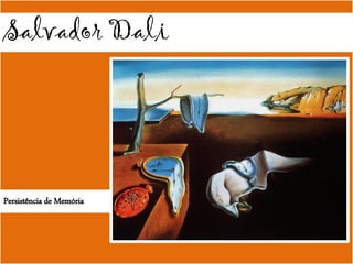 Salvador Dali
Persistência de Memória
 