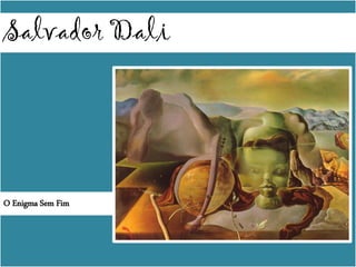 Salvador Dali
O Enigma Sem Fim
 