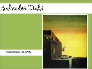 Salvador Dali
Ovos Estrelados Sem o Prato
 