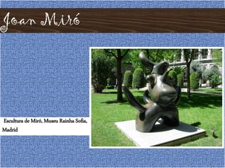 Joan Miró
Escultura de Miró, Museu Rainha Sofia,
Madrid
 