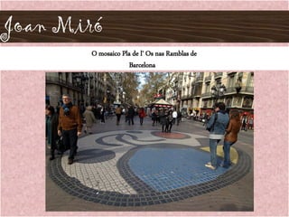 Joan Miró
O mosaico Pla de l' Os nas Ramblas de
Barcelona
 