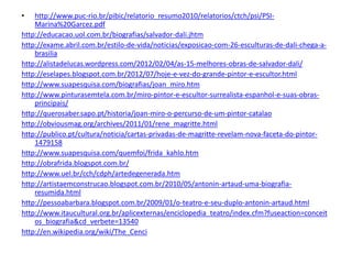 • http://www.puc-rio.br/pibic/relatorio_resumo2010/relatorios/ctch/psi/PSI-
Marina%20Garcez.pdf
http://educacao.uol.com.br/biografias/salvador-dali.jhtm
http://exame.abril.com.br/estilo-de-vida/noticias/exposicao-com-26-esculturas-de-dali-chega-a-
brasilia
http://alistadelucas.wordpress.com/2012/02/04/as-15-melhores-obras-de-salvador-dali/
http://eselapes.blogspot.com.br/2012/07/hoje-e-vez-do-grande-pintor-e-escultor.html
http://www.suapesquisa.com/biografias/joan_miro.htm
http://www.pinturasemtela.com.br/miro-pintor-e-escultor-surrealista-espanhol-e-suas-obras-
principais/
http://querosaber.sapo.pt/historia/joan-miro-o-percurso-de-um-pintor-catalao
http://obviousmag.org/archives/2011/01/rene_magritte.html
http://publico.pt/cultura/noticia/cartas-privadas-de-magritte-revelam-nova-faceta-do-pintor-
1479158
http://www.suapesquisa.com/quemfoi/frida_kahlo.htm
http://obrafrida.blogspot.com.br/
http://www.uel.br/cch/cdph/artedegenerada.htm
http://artistaemconstrucao.blogspot.com.br/2010/05/antonin-artaud-uma-biografia-
resumida.html
http://pessoabarbara.blogspot.com.br/2009/01/o-teatro-e-seu-duplo-antonin-artaud.html
http://www.itaucultural.org.br/aplicexternas/enciclopedia_teatro/index.cfm?fuseaction=conceit
os_biografia&cd_verbete=13540
http://en.wikipedia.org/wiki/The_Cenci
 