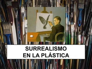 SURREALISMO
EN LA PLÁSTICA