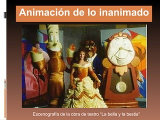 Animación de lo inanimado Escenografía de la obra de teatro “La bella y la bestia” 