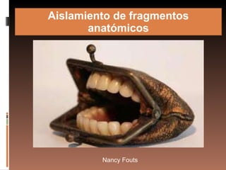 Aislamiento de fragmentos anatómicos Nancy Fouts 