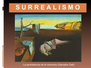 S U R R E A L I S M O La persistencia de la memoria (Salvador Dalí) 