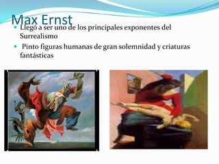 Max aErnst los principales exponentes del
 Llegó ser uno de
  Surrealismo
 Pinto figuras humanas de gran solemnidad y criaturas
  fantásticas
 
