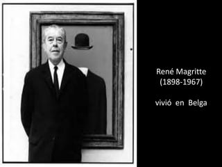 René Magritte
 (1898-1967)

vivió en Belga
 