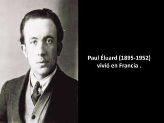 Paul Éluard (1895-1952)
   vivió en Francia .
 