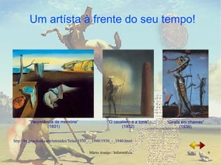 “ O cavaleiro e a torre” (1932) “ Persistência da memória” (1931) “ Girafa em chamas” (1936) http://br.geocities.com/tetraides/Telas/1930_-_1940/1930_-_1940.html 