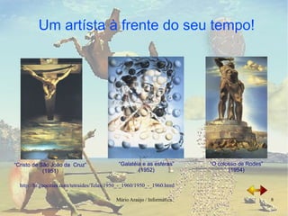 “ Cristo de São João da  Cruz” (1951) “ Galatéia e as esféras” (1952) “ O colosso de Rodes” (1954) http://br.geocities.com/tetraides/Telas/1950_-_1960/1950_-_1960.html 