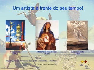 “ O alquímista” (1962) “ Madona da rosa mística” (1963) “ Anjo surrealista” (1969) http://br.geocities.com/tetraides/Telas/1960_-_1970/1960_-_1970.html 