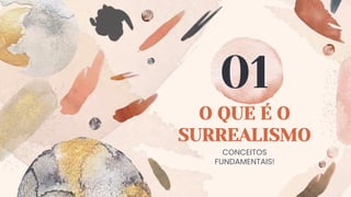 O QUE É O
SURREALISMO
01
CONCEITOS
FUNDAMENTAIS!
 