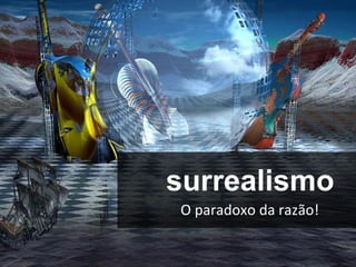 surrealismo O paradoxo da razão! 