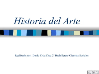 Historia del Arte Realizado por:  David Cruz Cruz 2º Bachillerato Ciencias Sociales 