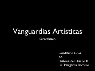 Vanguardias Artísticas ,[object Object],Guadalupe Urias 4A Historia del Diseño II Lic. Margarita Romero 