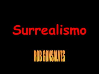 Surrealismo ROB GONSALVES 