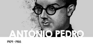 ANTÓNIO PEDRO
1909 - 1966

 