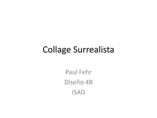 Collage Surrealista Paul Fehr Diseño 4B ISAD 