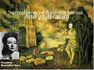 Surrealismo en América Latina
Arte y Literatura
Flautista
Remedios Varo
 