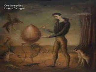 Quería ser pájaro
Leonora Carrington
 