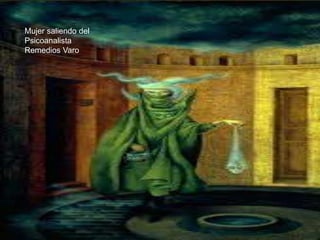 Mujer saliendo del
Psicoanalista
Remedios Varo
 