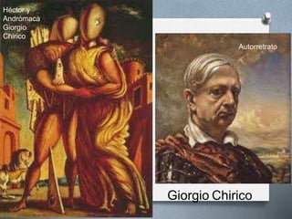 Héctor y
Andrómaca
Giorgio
Chirico
Giorgio Chirico
Autorretrato
 