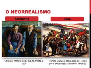 O NEORREALISMO
Otto Dix, Retrato dos Pais do Artista II,
1924
Renato Guttuso, Ocupação de Terras
por Camponeses Sicilianos, 1949-50
Alemanha Itália
 