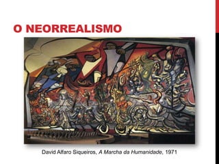 O NEORREALISMO
David Alfaro Siqueiros, A Marcha da Humanidade, 1971
 
