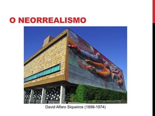 O NEORREALISMO
David Alfaro Siqueiros (1898-1974)
 
