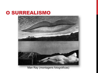 O SURREALISMO
Man Ray (montagens fotográficas)
 