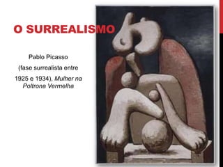 O SURREALISMO
Pablo Picasso
(fase surrealista entre
1925 e 1934), Mulher na
Poltrona Vermelha
 