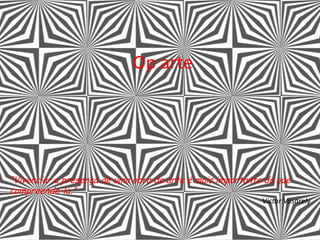 Op arte
“Vivenciar a presença de uma obra de arte é mais importante do que
compreende-la.”
Victor Vasarely
 