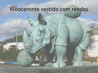 Rinoceronte vestido com rendas
 