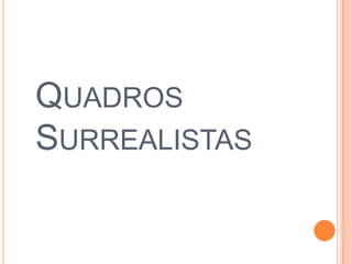 QUADROS
SURREALISTAS

 