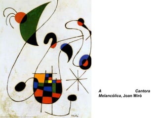 A                  Cantora
Melancólica, Joan Miró
 