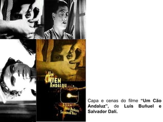Capa e cenas do filme “Um Cão
Andaluz”, de Luís Buñuel e
Salvador Dalí.
 